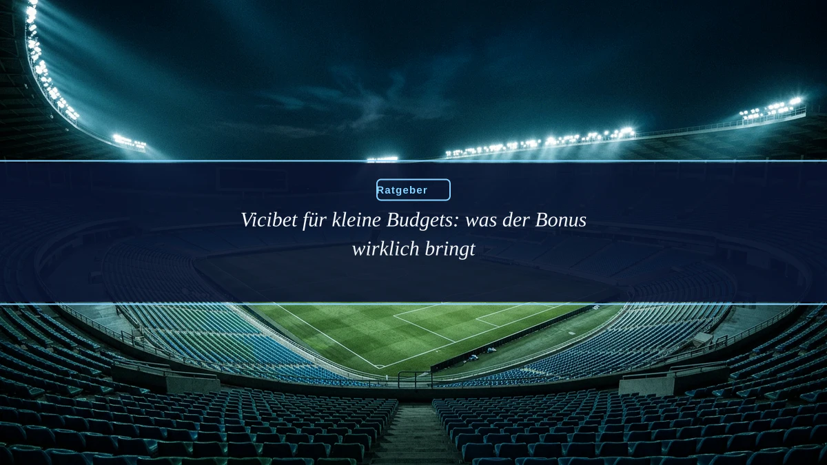 Vicibet für kleine Budgets: was der Bonus wirklich bringt