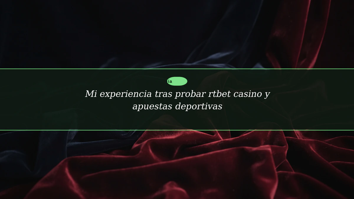 Mi experiencia tras probar rtbet casino y apuestas deportivas