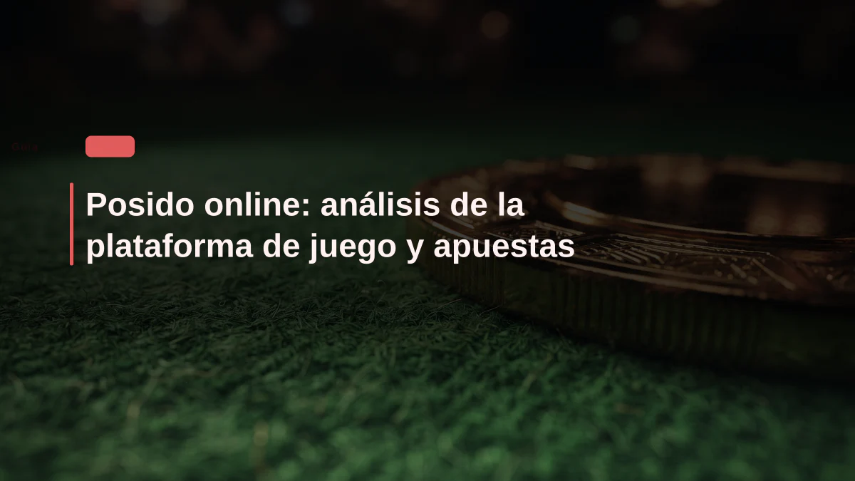 Posido online: análisis de la plataforma de juego y apuestas