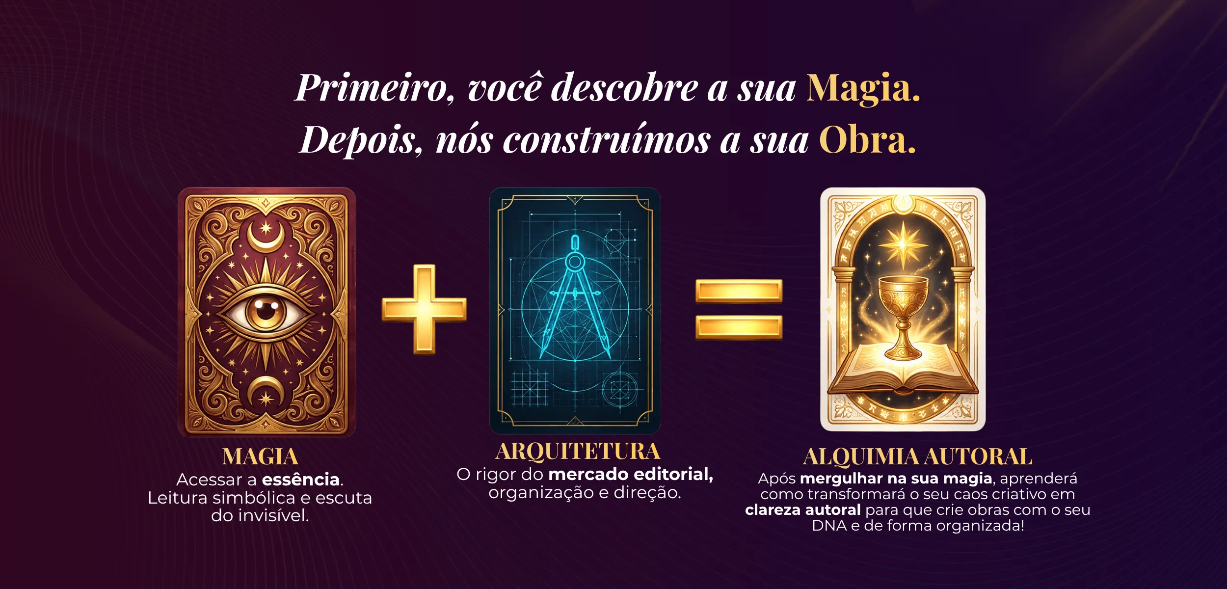 Primeiro você descobre a sua magia. Depois construímos a sua obra.