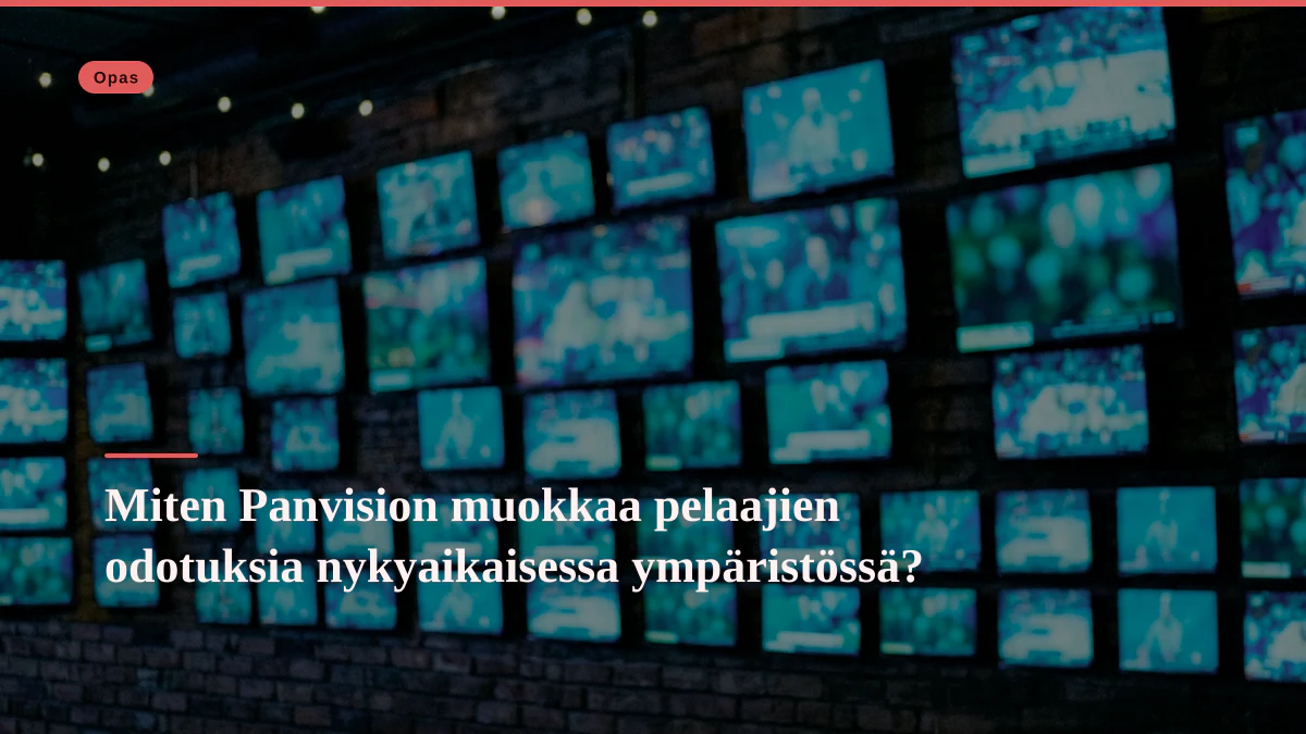 Miten Panvision muokkaa pelaajien odotuksia nykyaikaisessa ympäristössä?