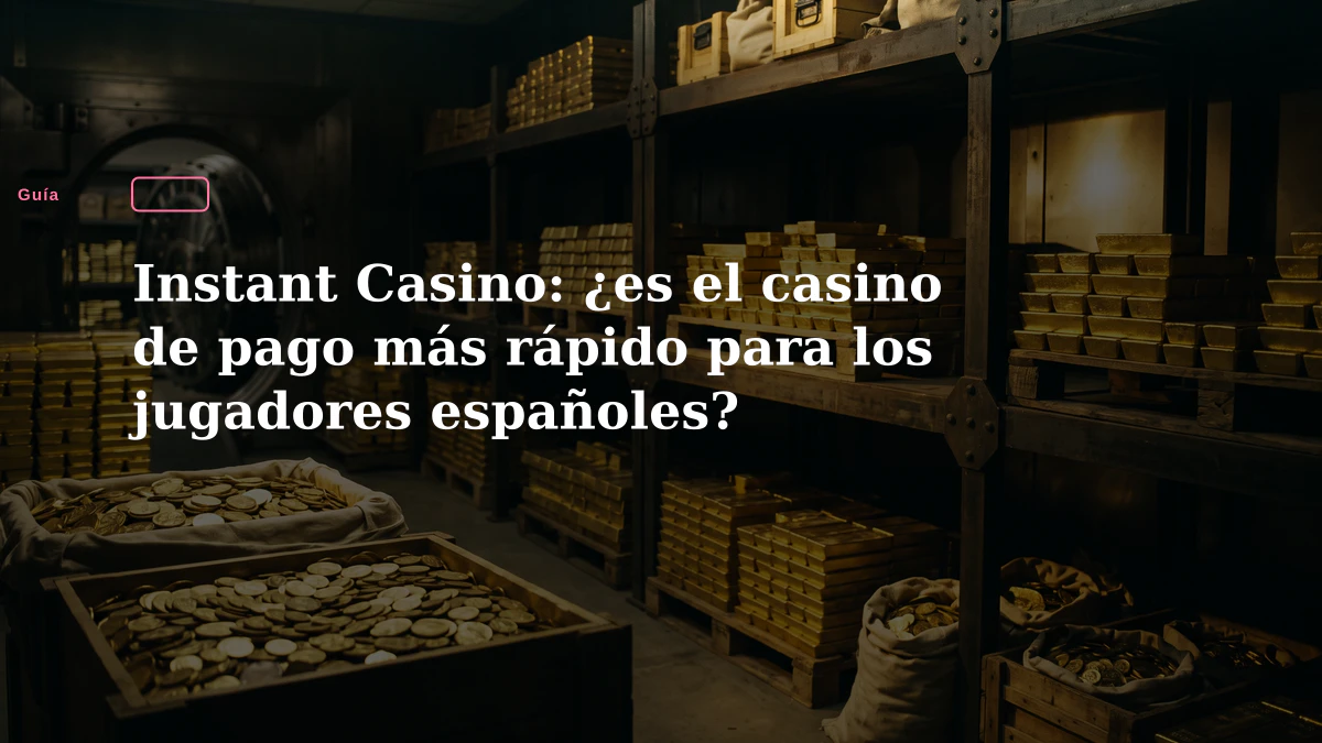 Instant Casino: ¿es el casino de pago más rápido para los jugadores españoles?