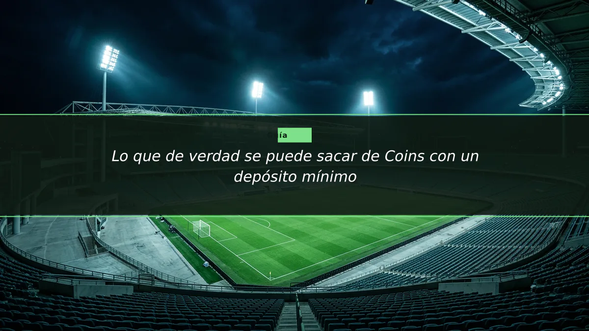 Lo que de verdad se puede sacar de Coins con un depósito mínimo