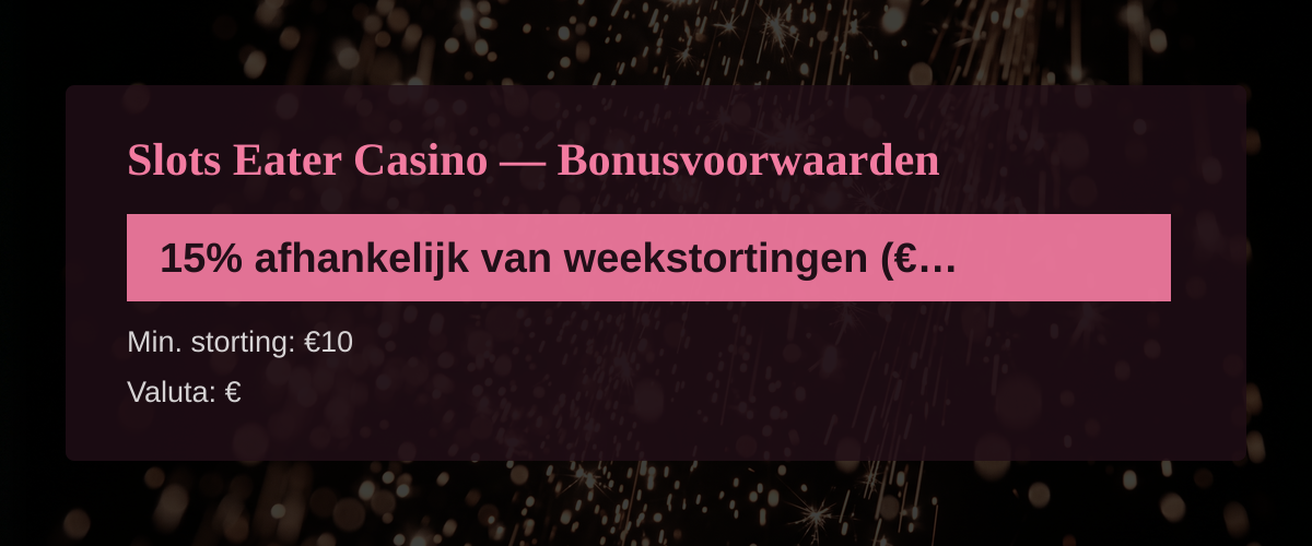 Slots Eater Casino — Bonusvoorwaarden: 15% afhankelijk van weekstortingen (€100 + 100 FS