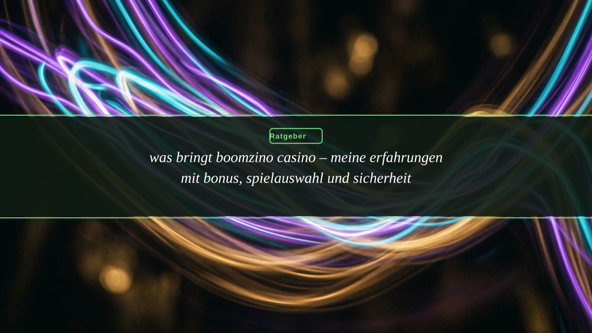 was bringt boomzino casino – meine erfahrungen mit bonus, spielauswahl und sicherheit
