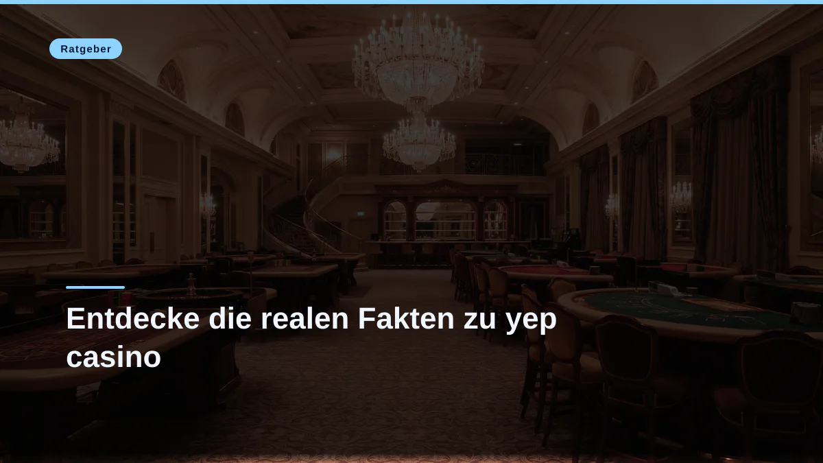 Entdecke die realen Fakten zu yep casino