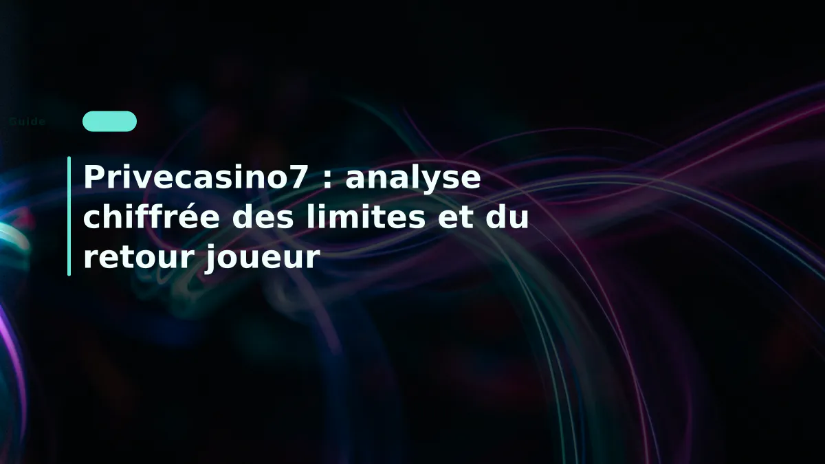 Privecasino7 : analyse chiffrée des limites et du retour joueur