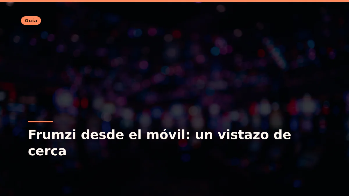 Frumzi desde el móvil: un vistazo de cerca