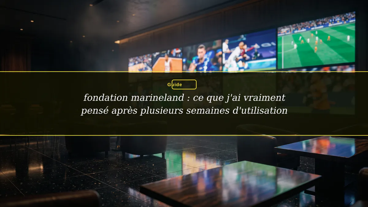 fondation marineland : ce que j'ai vraiment pensé après plusieurs semaines d'utilisation