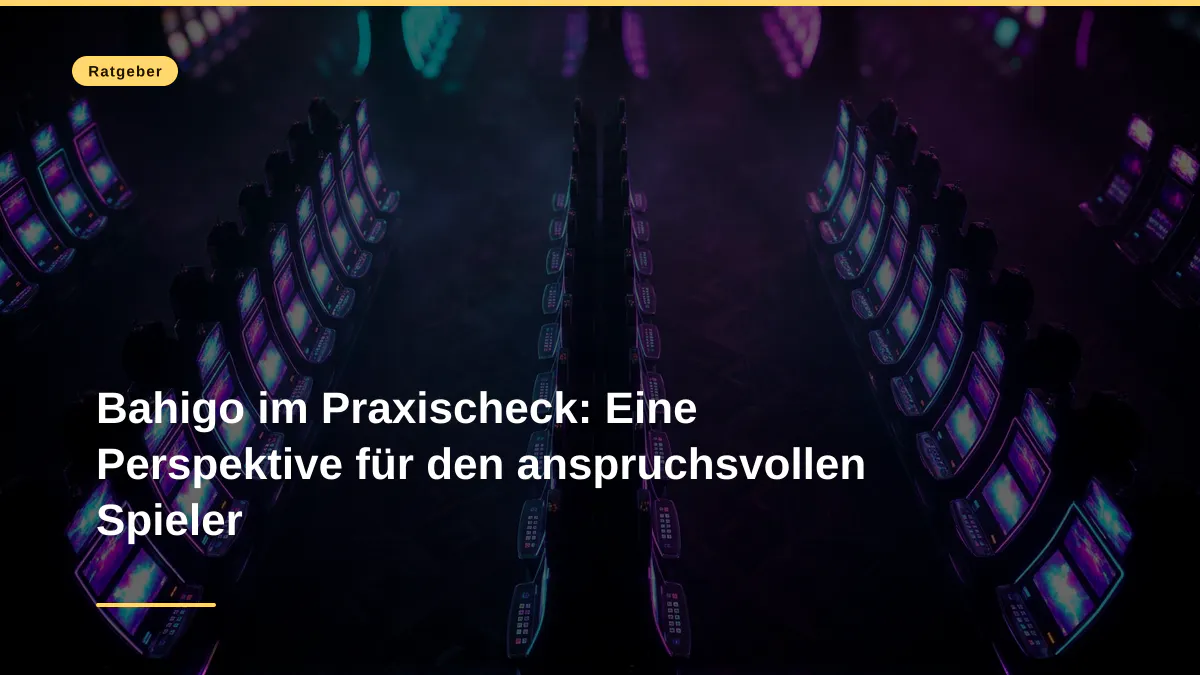 Bahigo im Praxischeck: Eine Perspektive für den anspruchsvollen Spieler