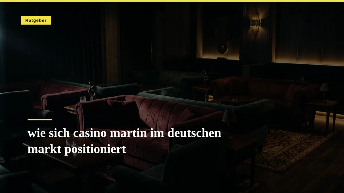 wie sich casino martin im deutschen markt positioniert
