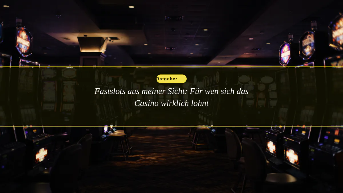 Fastslots aus meiner Sicht: Für wen sich das Casino wirklich lohnt
