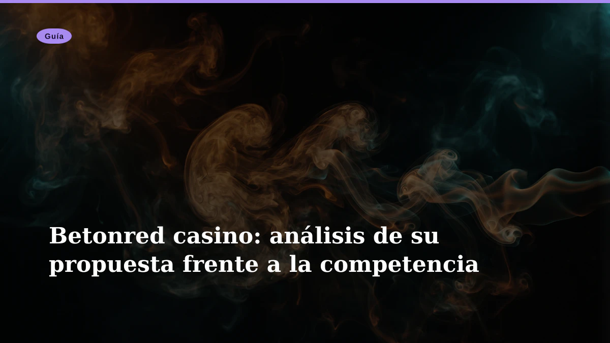 Betonred casino: análisis de su propuesta frente a la competencia