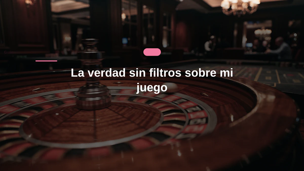 La verdad sin filtros sobre mi juego
