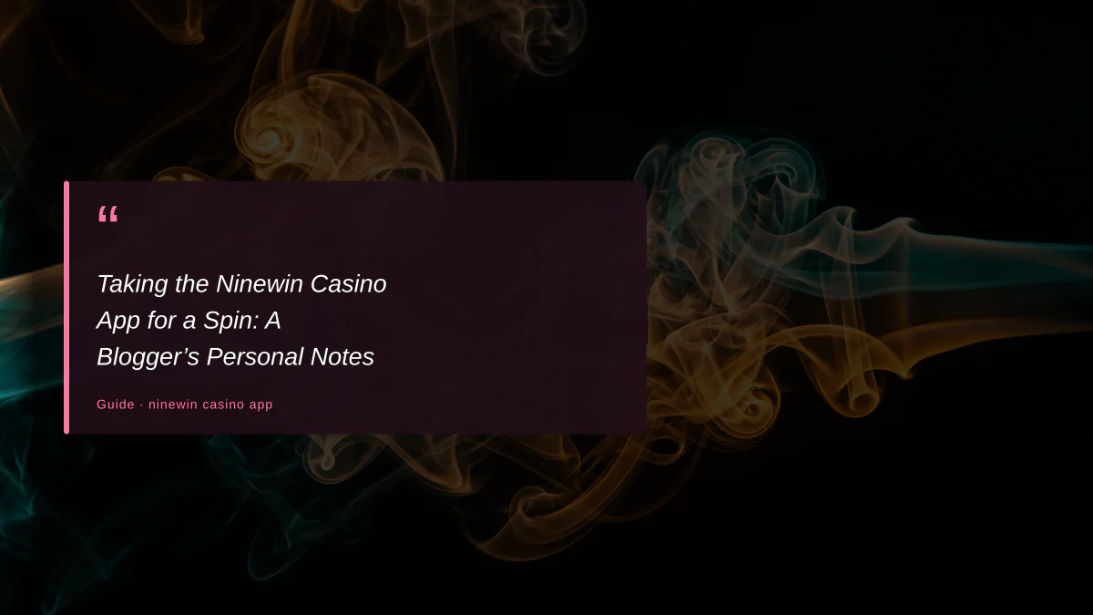 Taking the Ninewin Casino App for a Spin: A Blogger’s Personal Notes