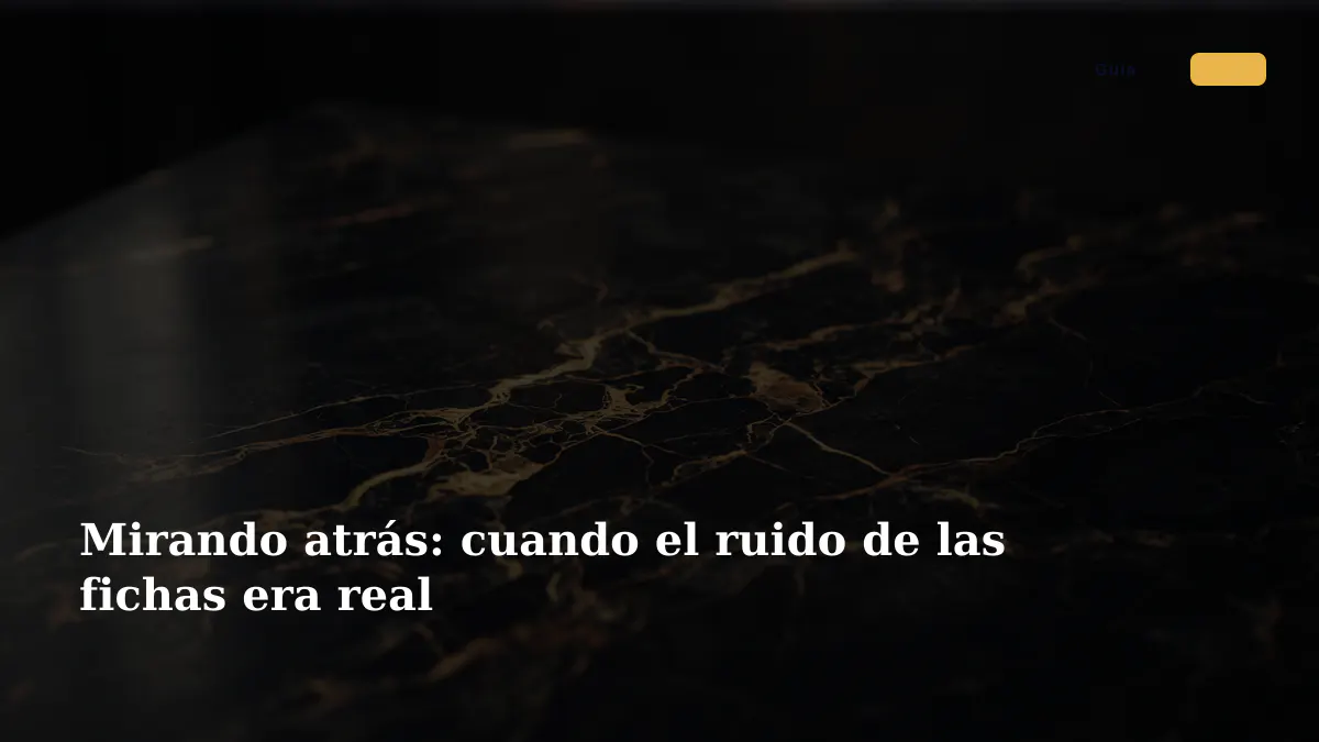Mirando atrás: cuando el ruido de las fichas era real