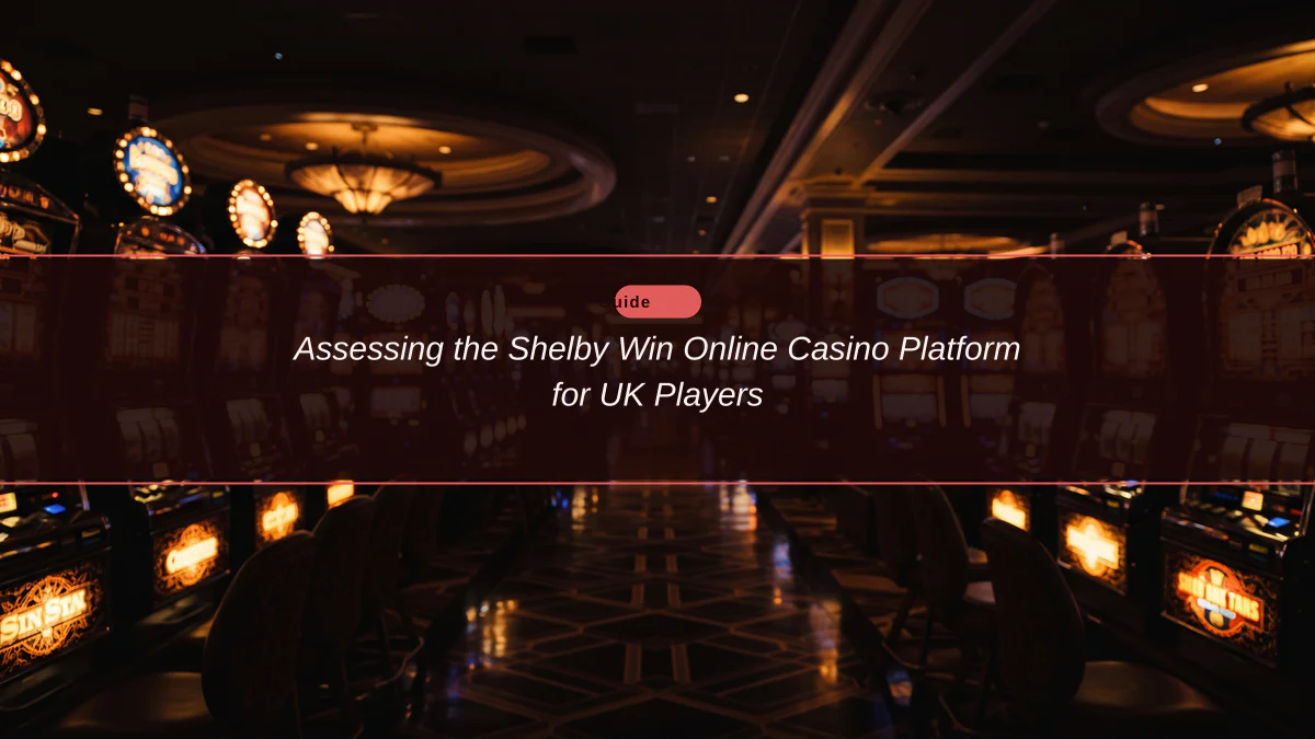 Assessing the Shelby Win Online Casino Platform for UK Players