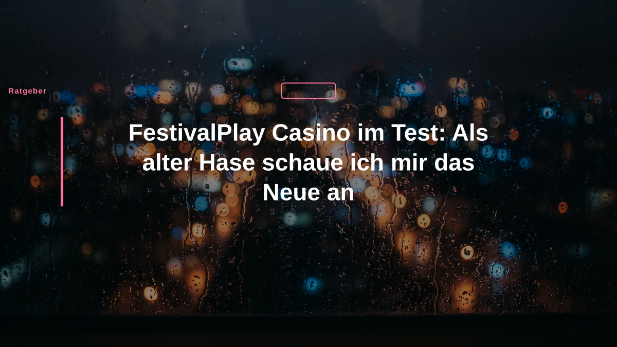 FestivalPlay Casino im Test: Als alter Hase schaue ich mir das Neue an