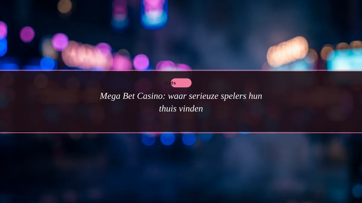 Mega Bet Casino: waar serieuze spelers hun thuis vinden