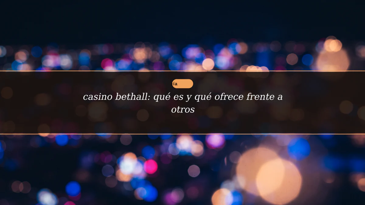 casino bethall: qué es y qué ofrece frente a otros