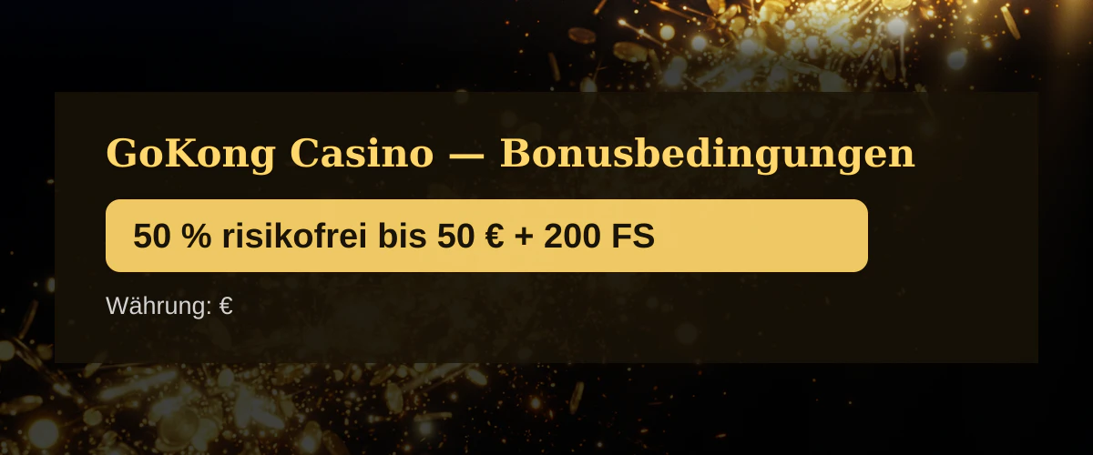 GoKong Casino — Bonusbedingungen: 50 % risikofrei bis 50 € + 200 FS
