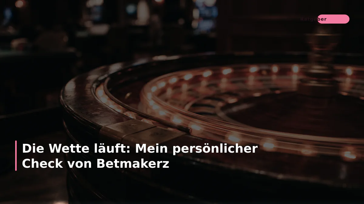 Die Wette läuft: Mein persönlicher Check von Betmakerz