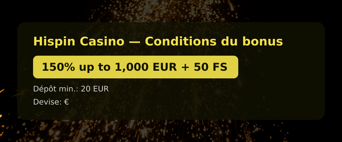 Hispin Casino — Conditions du bonus: 150% up to 1,000 EUR + 50 FS Hispin Casino — Conditions du bonus: 150% up to 1,000 EUR + 50 FS
