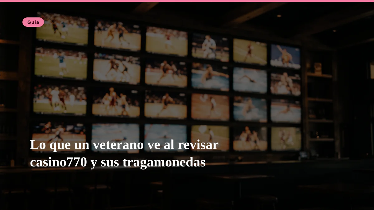 Lo que un veterano ve al revisar casino770 y sus tragamonedas