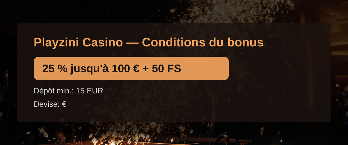 Playzini Casino — Conditions du bonus: 25 % jusqu'à 100 € + 50 FS Playzini Casino — Conditions du bonus: 25 % jusqu'à 100 € + 50 FS