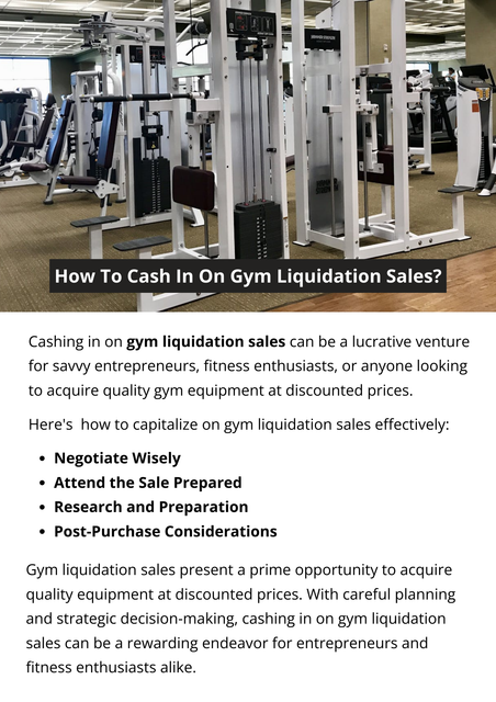 To capitalize on gym liquidation sales, research upcoming sales, arrive early, inspect equipment thoroughly, negotiate prices wisely, and consider resale opportunities for excess purchases. By staying informed, prepared, and strategic, you can acquire quality gym equipment at discounted prices and potentially turn a profit through resale. To know more visit here https://www.auctionmasters.com/industries/fitness-center-and-gym-equipment-auctions-1