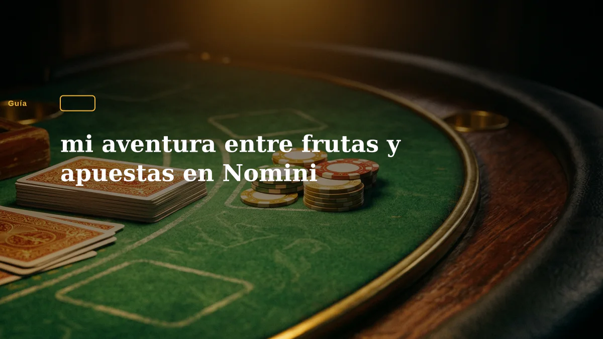 mi aventura entre frutas y apuestas en Nomini