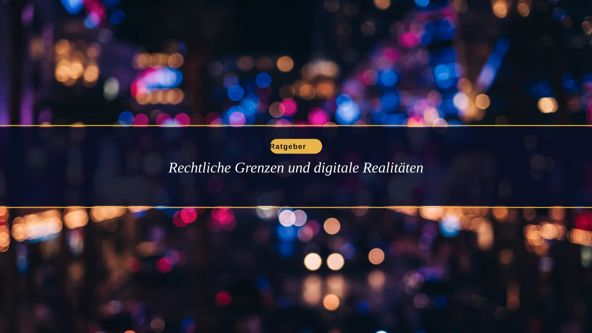 Rechtliche Grenzen und digitale Realitäten