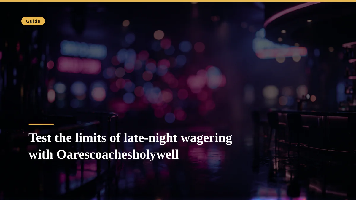 Test the limits of late-night wagering with Oarescoachesholywell