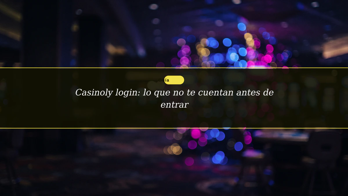 Casinoly login: lo que no te cuentan antes de entrar