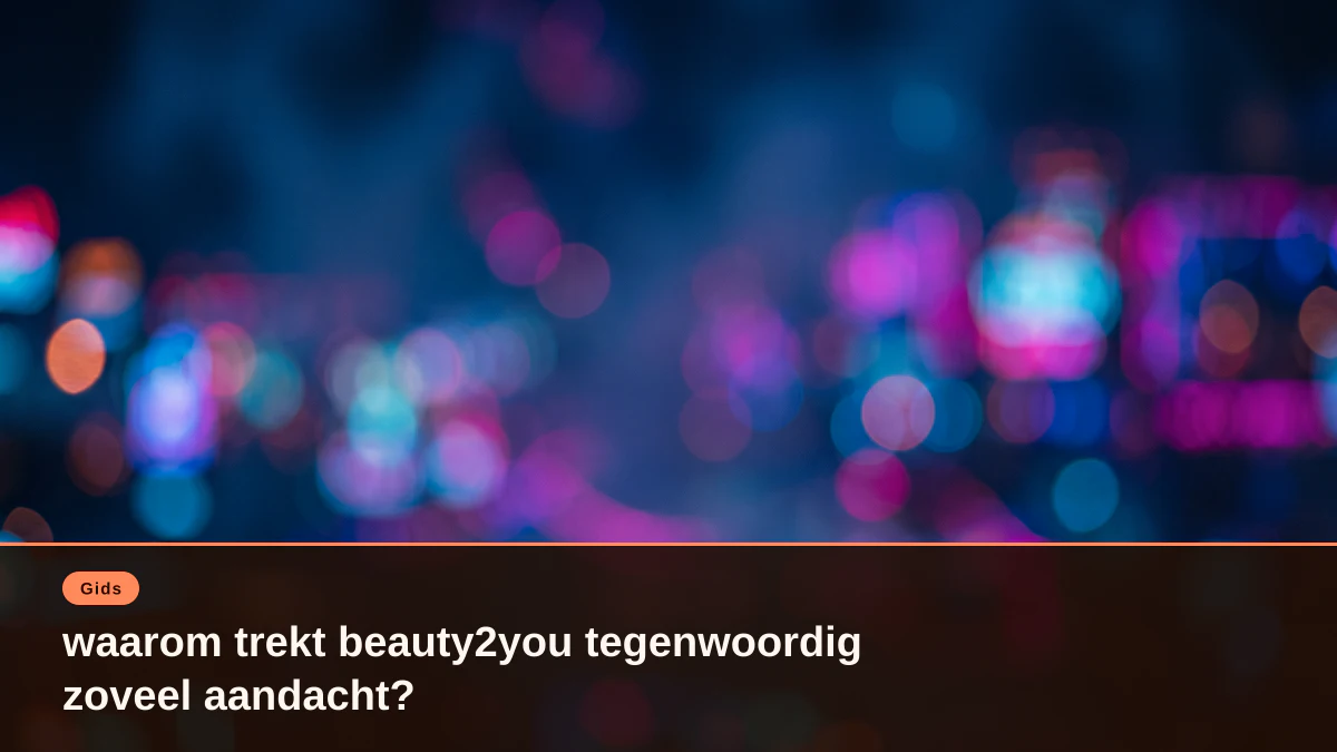 waarom trekt beauty2you tegenwoordig zoveel aandacht?