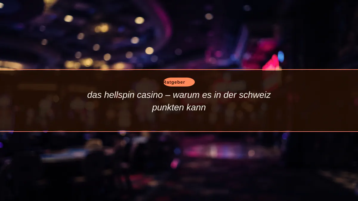 das hellspin casino – warum es in der schweiz punkten kann