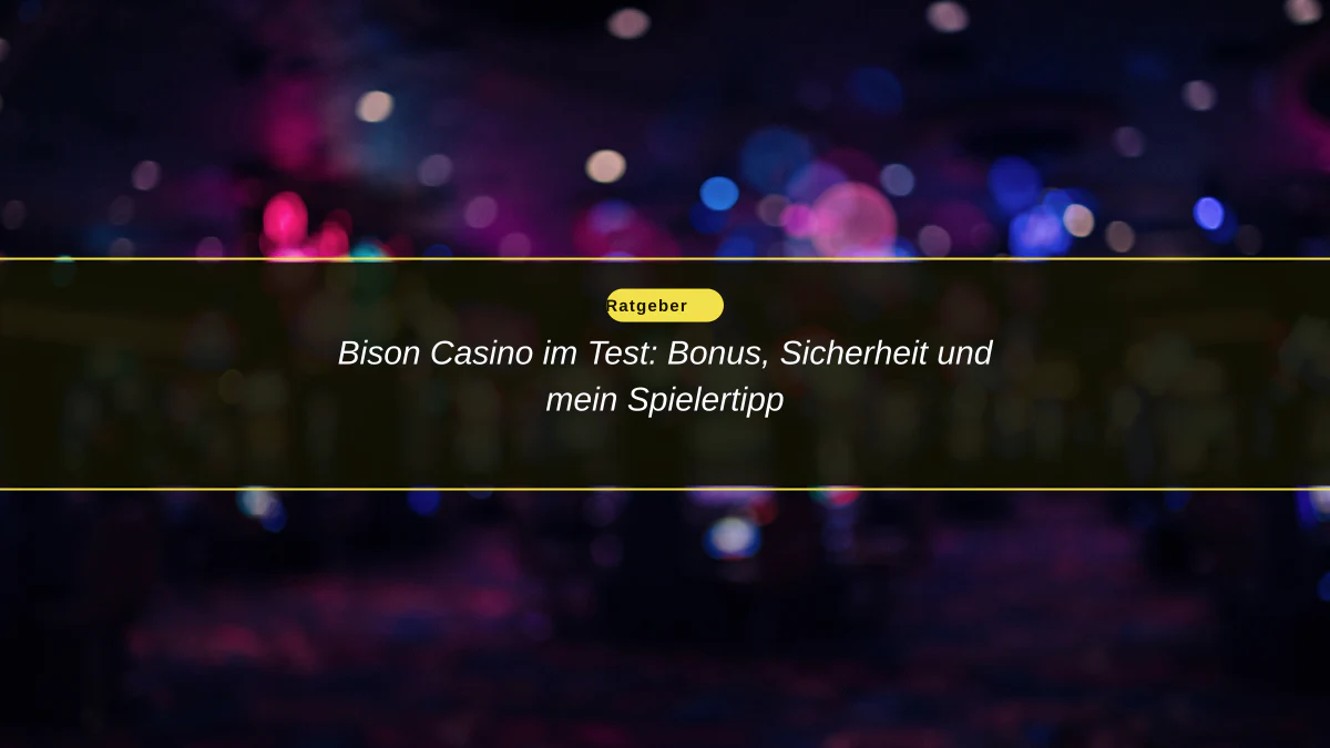 Bison Casino im Test: Bonus, Sicherheit und mein Spielertipp