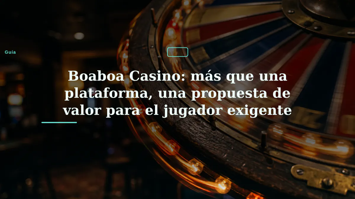 Boaboa Casino: más que una plataforma, una propuesta de valor para el jugador exigente