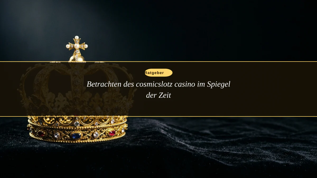 Betrachten des cosmicslotz casino im Spiegel der Zeit