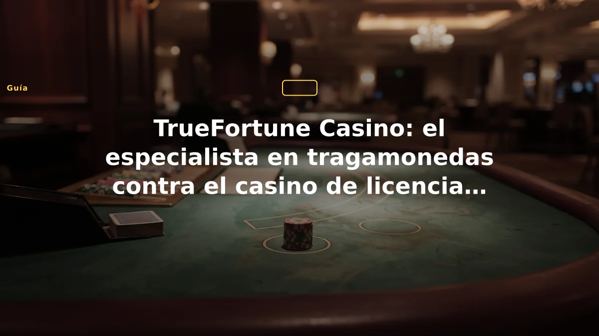 TrueFortune Casino: el especialista en tragamonedas contra el casino de licencia española