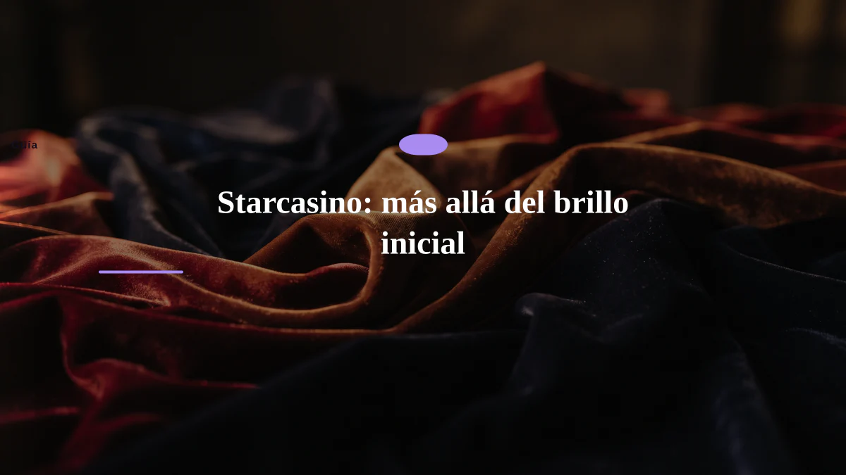 Starcasino: más allá del brillo inicial