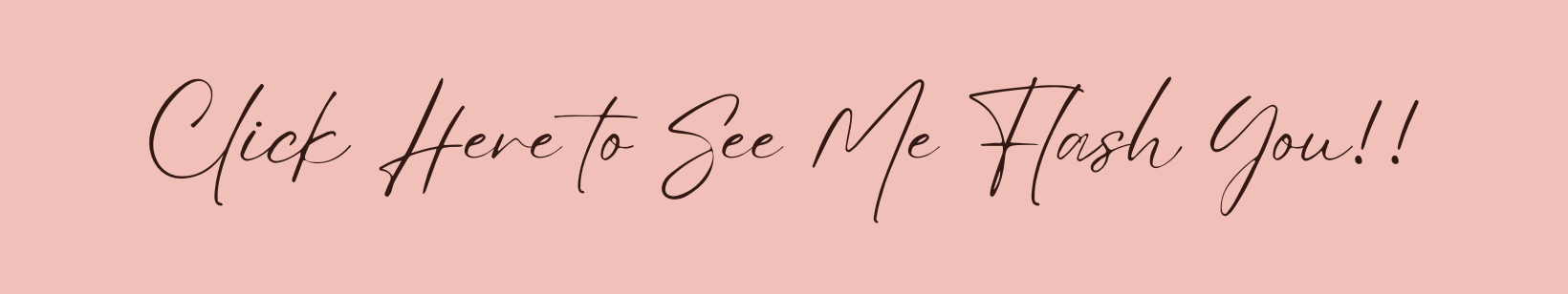 Click Here To See Me Flash You!