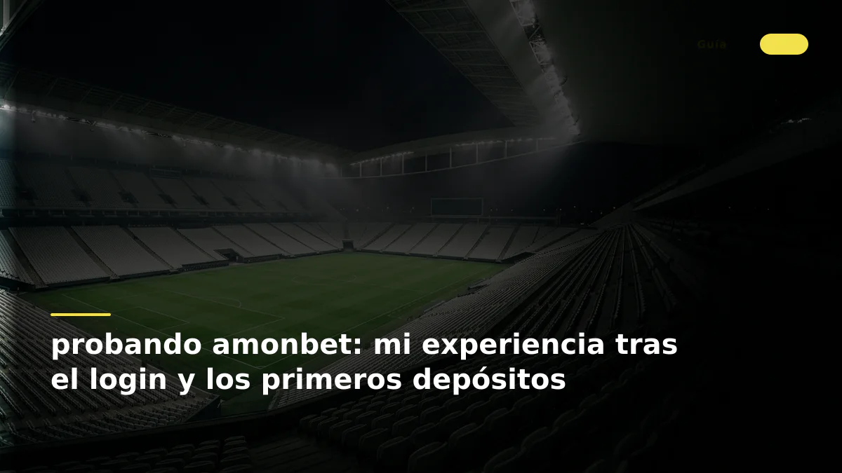 probando amonbet: mi experiencia tras el login y los primeros depósitos