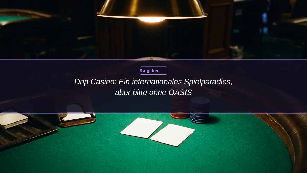 Drip Casino: Ein internationales Spielparadies, aber bitte ohne OASIS