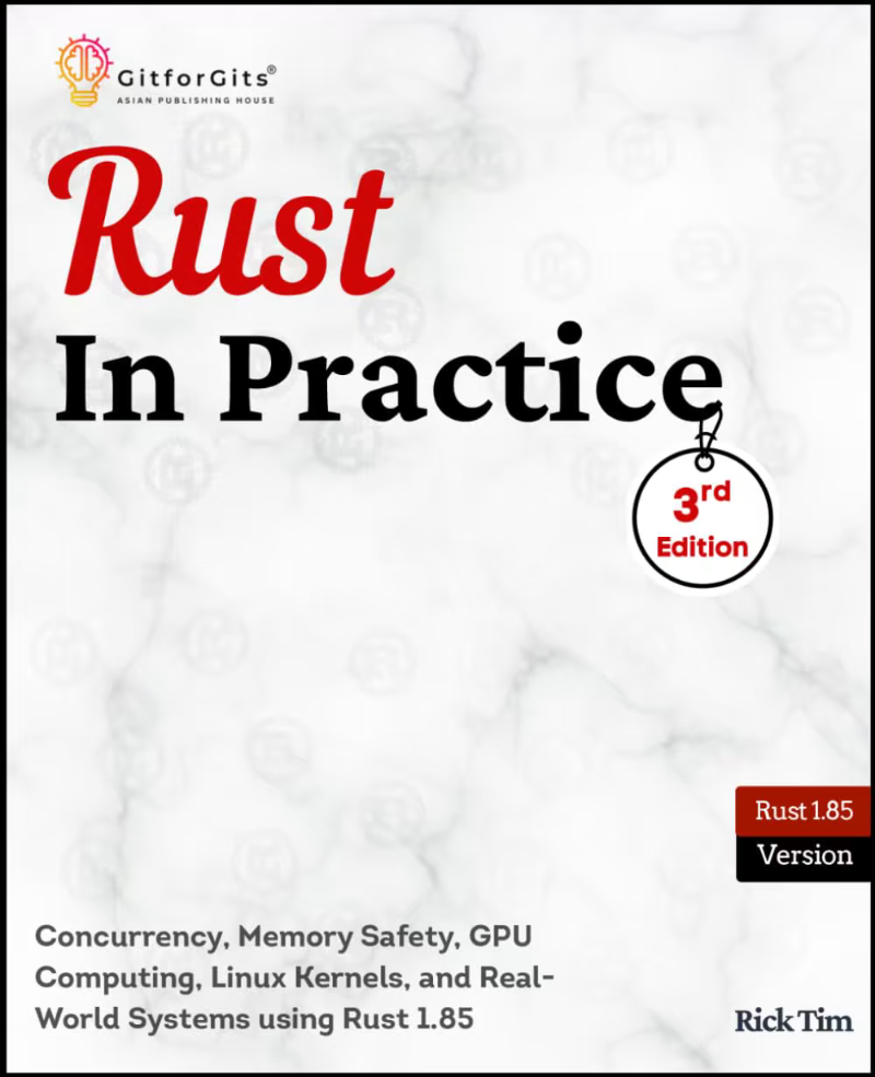 Rust In Practice Third Edition Concurrency Memory Safety GPU Computing Linux Kernels And Real World Systems ( GitforGits) Rust In Practice Third Edition Concurrency Memory Safety GPU Computing Linux Kernels And Real World Systems ( GitforGits)