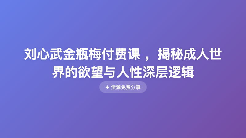 刘心武金瓶梅付费课 ，揭秘成人世界的欲望与人性深层逻辑
