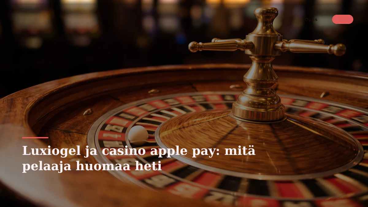 Luxiogel ja casino apple pay: mitä pelaaja huomaa heti