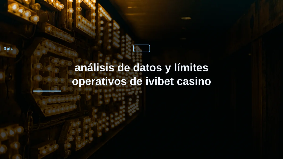 análisis de datos y límites operativos de ivibet casino