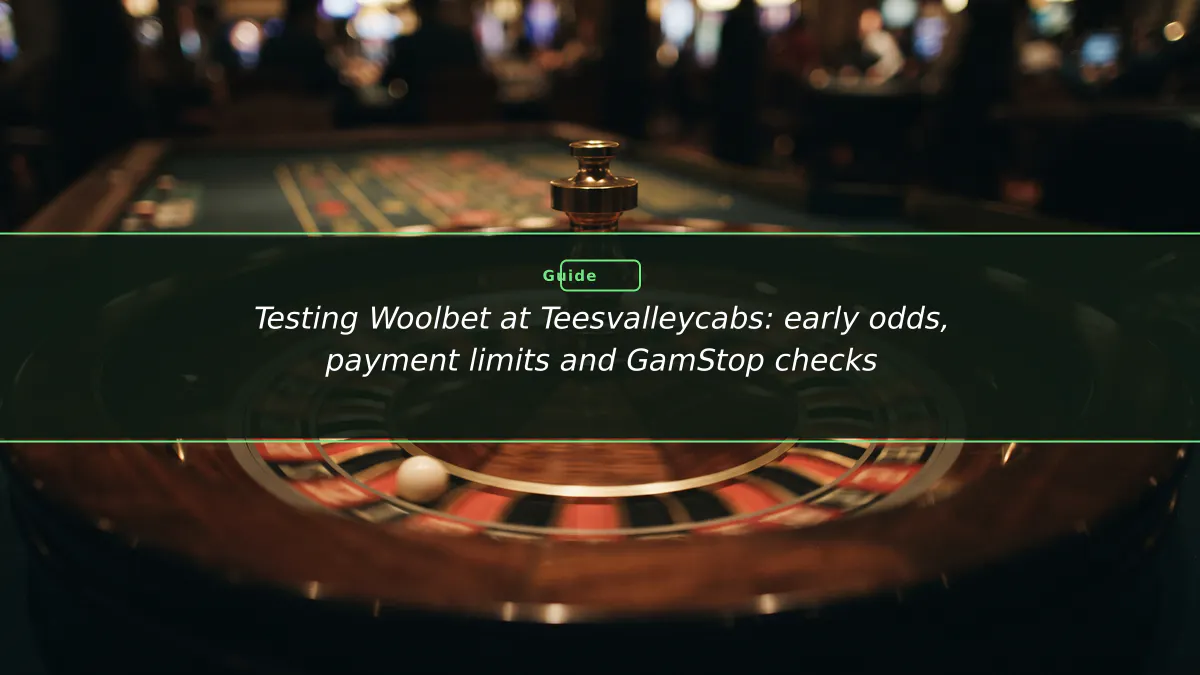 Testing Woolbet at Teesvalleycabs: early odds, payment limits and GamStop checks