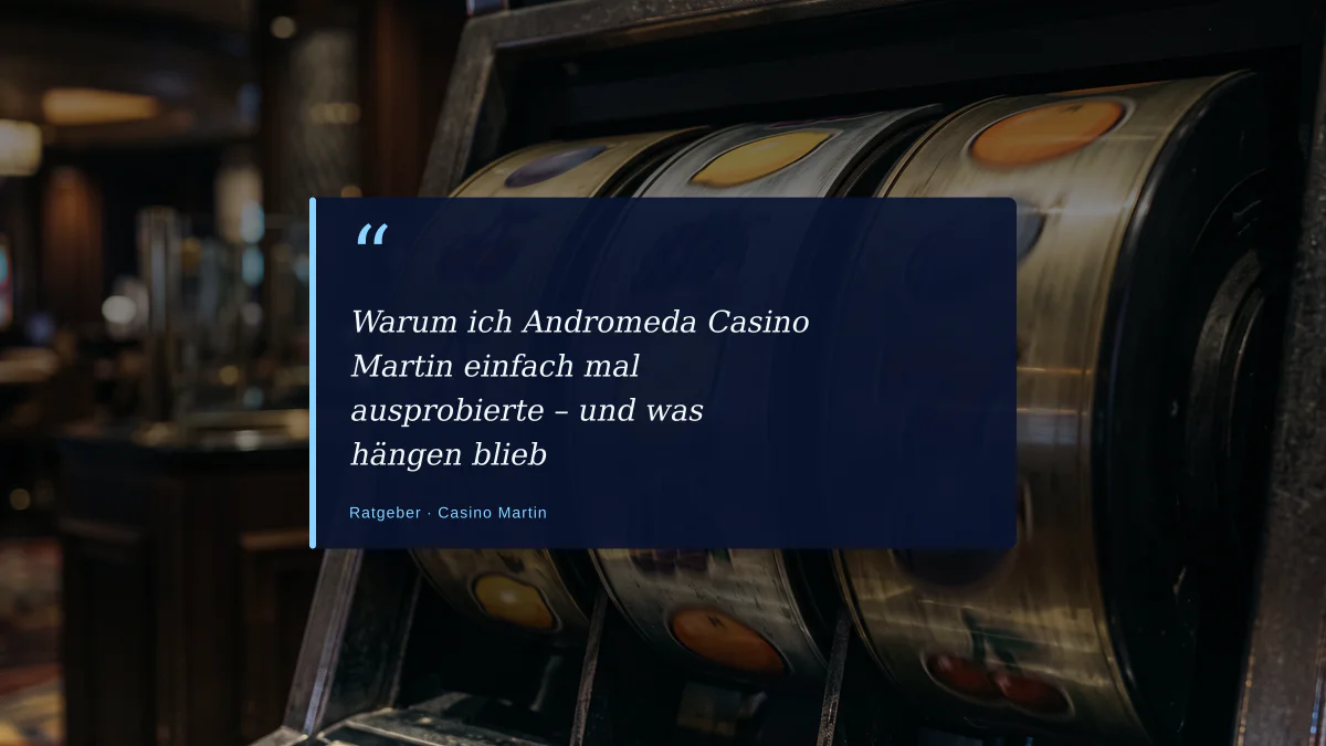Warum ich Andromeda Casino Martin einfach mal ausprobierte – und was hängen blieb